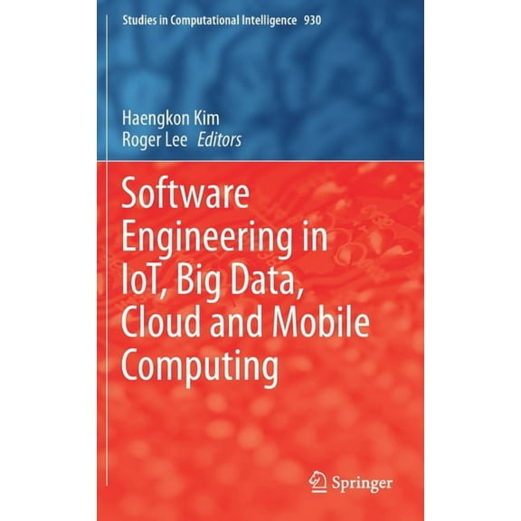 Studies in Computational Intelligence Software Engineering in Iot, Big Data, Cloud and Mobile Computing, Book 930, (Hardcover)