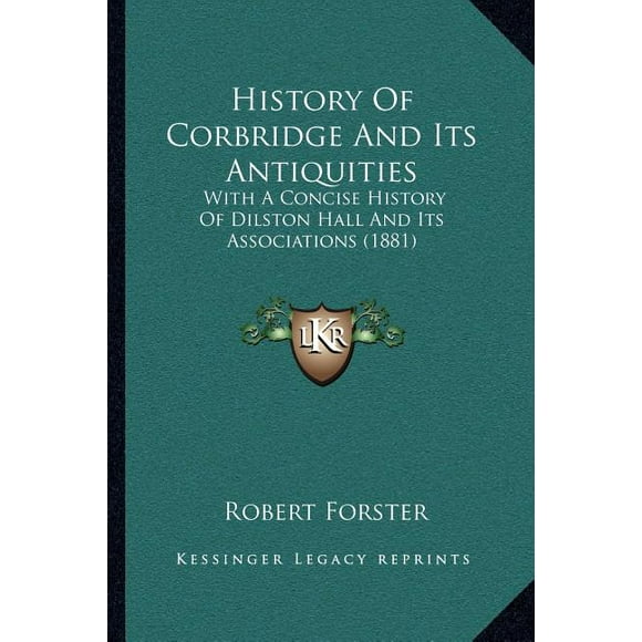 History Of Corbridge And Its Antiquities: With A Concise History Of Dilston Hall And Its Associations (1881) (Paperback)