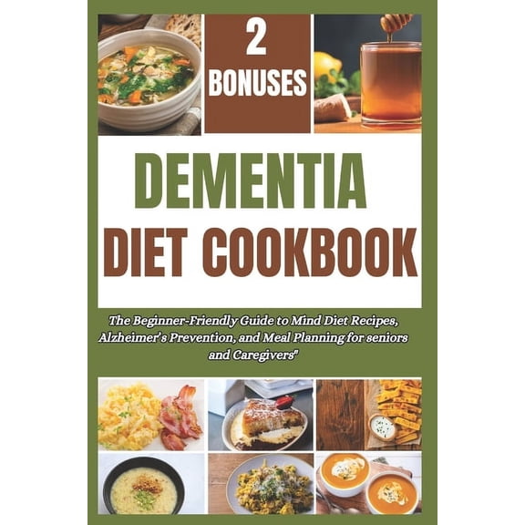 Dementia Diet Cookbook: The Beginner-Friendly Guide to Mind Diet Recipes, Alzheimer's Prevention, and Meal Plan and prep for seniors and Caregivers" (Paperback)