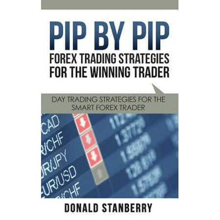 Pip By Pip: Forex Trading Strategies for the Winning Trader -