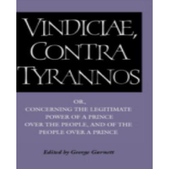 Brutus - Vindiciae, Contra Tyrannos: Or, Concerning the Legitimate Power of a Prince over the People, and of the People over a Prince