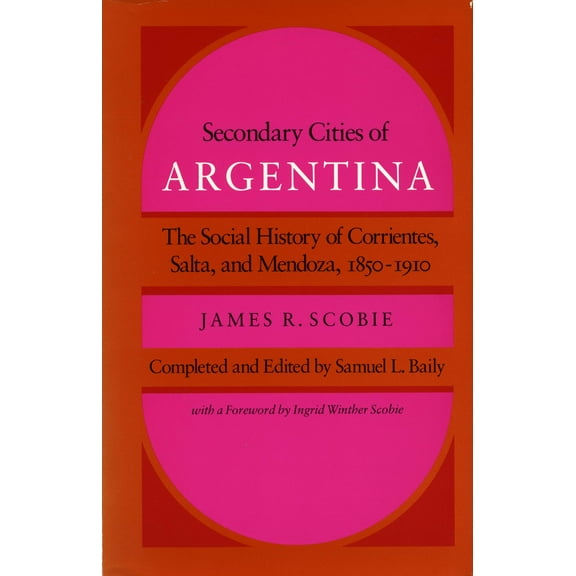 Secondary Cities of Argentina : The Social History of Corrientes, Salta, and Mendoza, 1850-1910 (Hardcover)