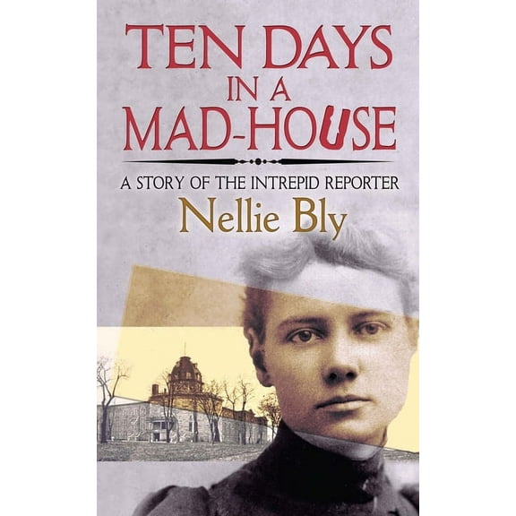 Ten Days in a Mad-House: A Story of the Intrepid Reporter, (Paperback)