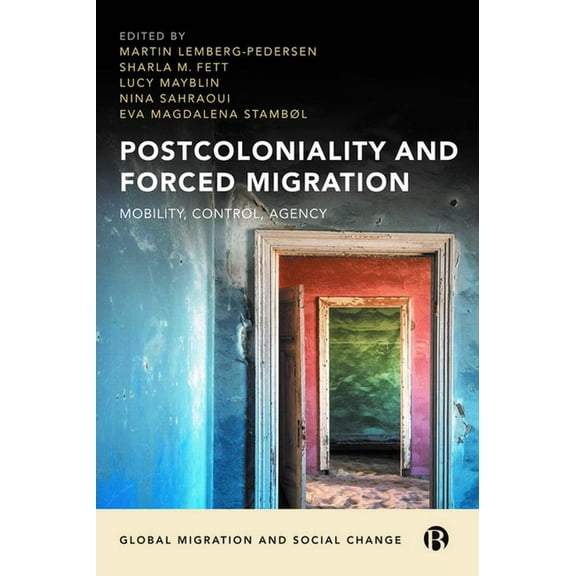 Global Migration and Social Change Postcoloniality and Forced Migration: Mobility, Control, Agency, (Hardcover)