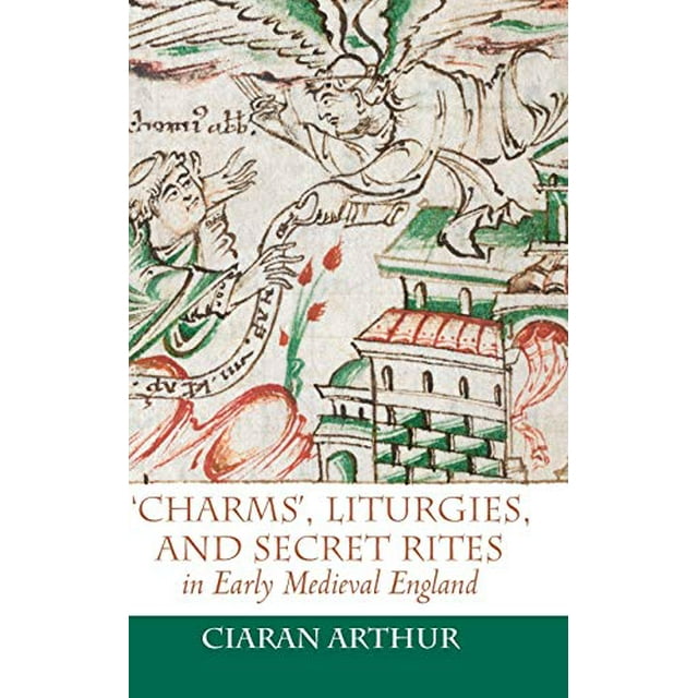 Charms, Liturgies, and Secret Rites in Early Medieval England (Anglo-Saxon Studies)