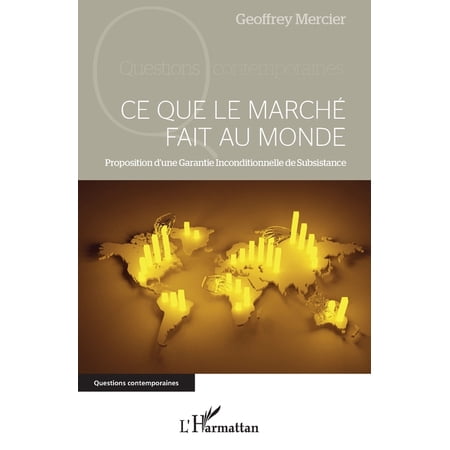 Questions Contemporaines Ce que le marchÃ© fait au monde: Proposition d une Garantie Inconditionnelle de Subsistance (Paperback)