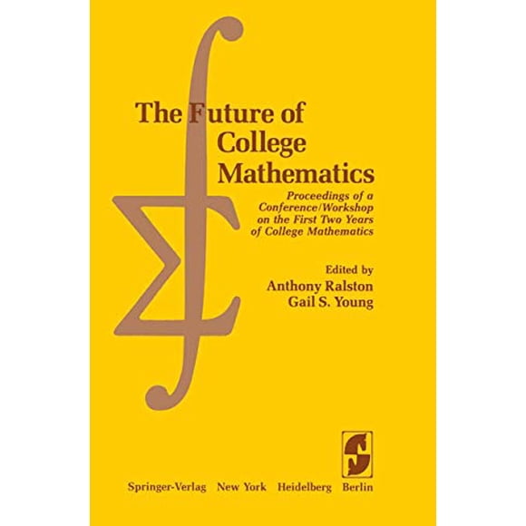 The Future of College Mathematics: Proceedings of a Conference/Workshop on the First Two Years of College Mathematics