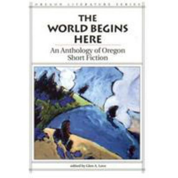 Pre-Owned The World Begins Here: An Anthology of Oregon Short Fiction (Paperback) 0870713701 9780870713705