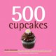 500 Cooking (Sellers): 500 Cupcakes : The Only Cupcake Compendium You