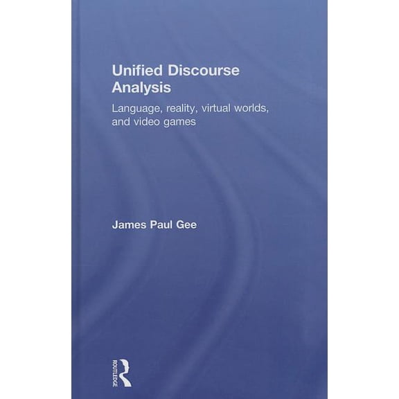 Unified Discourse Analysis: Language, Reality, Virtual Worlds, and Video Games, (Hardcover)