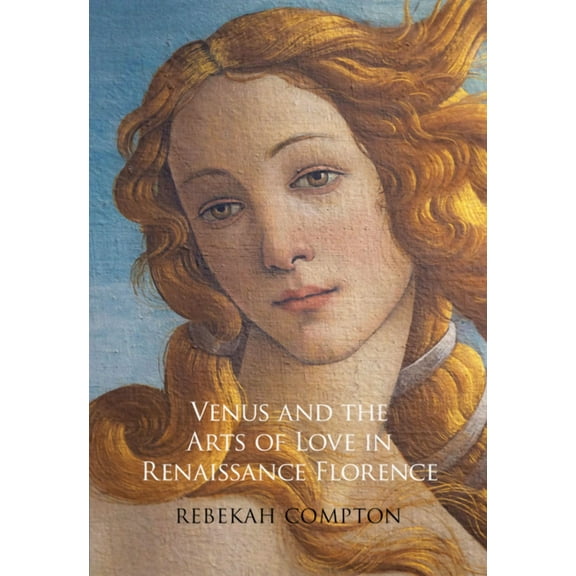 Venus and the Arts of Love in Renaissance Florence, (Hardcover)