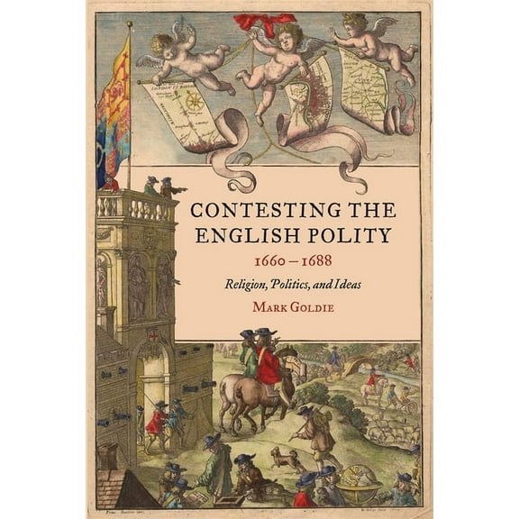 Studies in Early Modern Cultural, Politi Contesting the English Polity, 1660-1688: Religion, Politics, and Ideas, Book 49, (Hardcover)