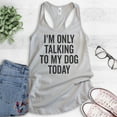 thumbnail image 2 of I'm Only Talking To My Dog Today Tank Top, Ladies Racerback Tank Top, Dog Tank, Dog Meme Tank, Silver Gray, Small, 2 of 3