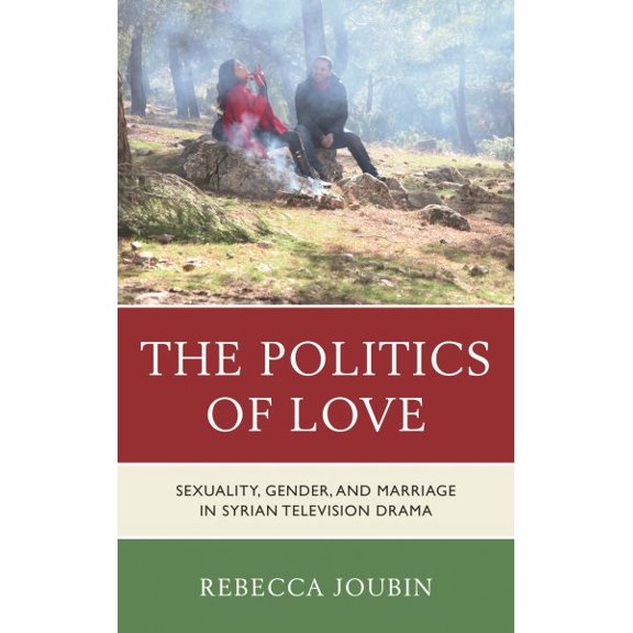 Pre-Owned The Politics of Love: Sexuality, Gender, and Marriage in Syrian Television Drama (Paperback) 1498515657 9781498515658