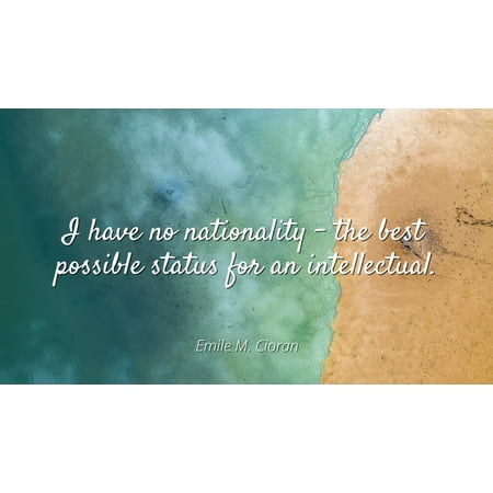 Emile M. Cioran - I have no nationality - the best possible status for an intellectual - Famous Quotes Laminated POSTER PRINT