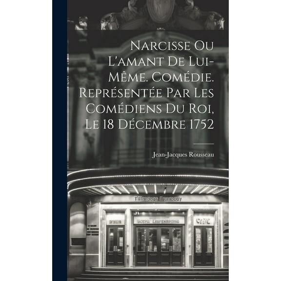 Narcisse ou L'amant de lui-même. Comédie. Représentée par les comédiens du Roi, le 18 décembre 1752 (Hardcover)