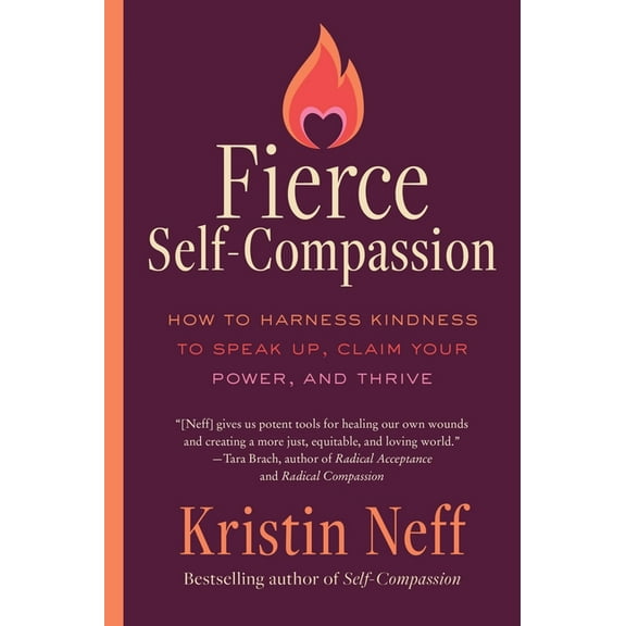 Fierce Self-Compassion: How to Harness Kindness to Speak Up, Claim Your Power, and Thrive, (Paperback)