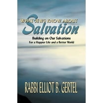What Jews Know about Salvation: Building on Our Salvations for a Happier Life and a Better World, (Paperback)