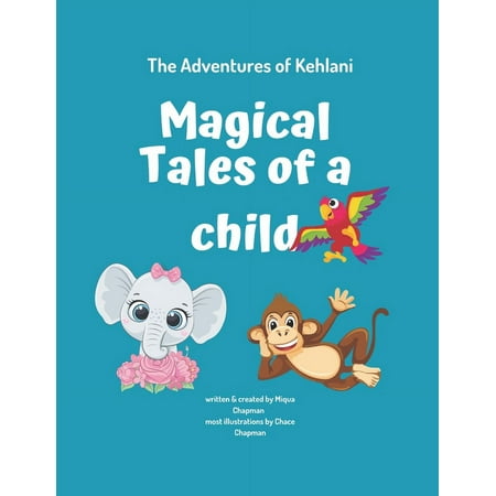 The Adventures of Kehlani Magical Tales of a Child: Magical Tales of a Child (Paperback)