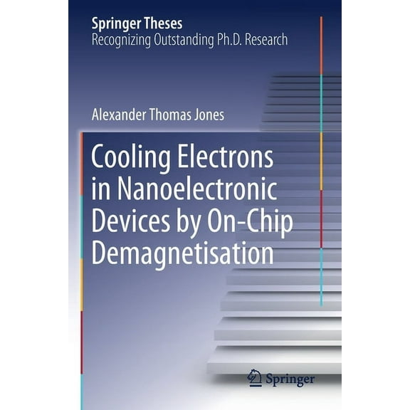 Springer Theses Cooling Electrons in Nanoelectronic Devices by On-Chip Demagnetisation, (Paperback)