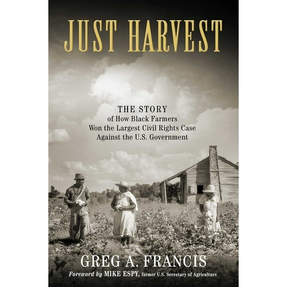 Just Harvest: The Story of How Black Farmers Won the Largest Civil Rights Case Against the U.S. Government, (Hardcover)
