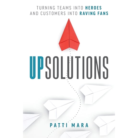 UpSolutions: Turning Teams into Heroes and Customers into Raving Fans, (Paperback)
