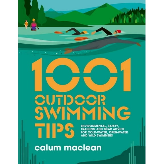1001 Tips 1001 Outdoor Swimming Tips: Environmental, Safety, Training and Gear Advice for Cold-Water, Open-Water and Wild Swimmers, Book 5, (Paperback)