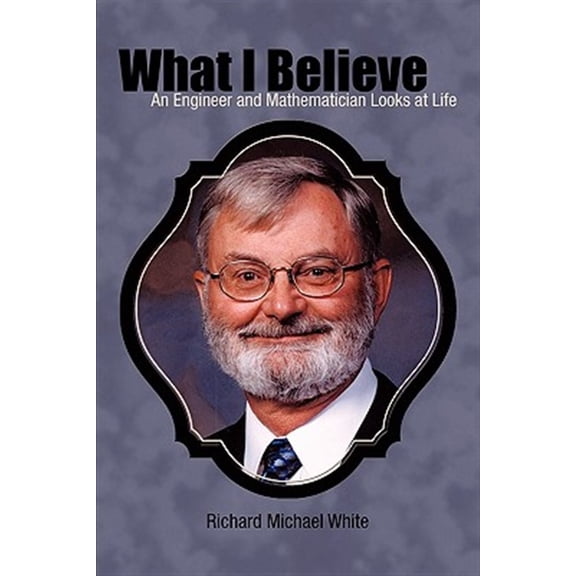 Pre-Owned What I Believe : An Engineer and Mathematician Looks at Life (Hardcover)
