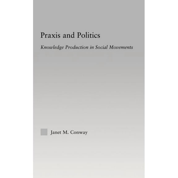 New Approaches in Sociology Praxis and Politics: Knowledge Production in Social Movements, (Hardcover)