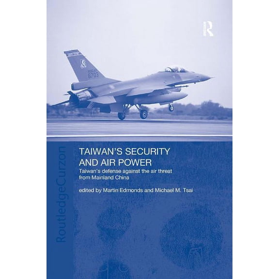 Routledge Security in Asia Taiwan's Security and Air Power: Taiwan's Defense Against the Air Threat from Mainland China, (Paperback)