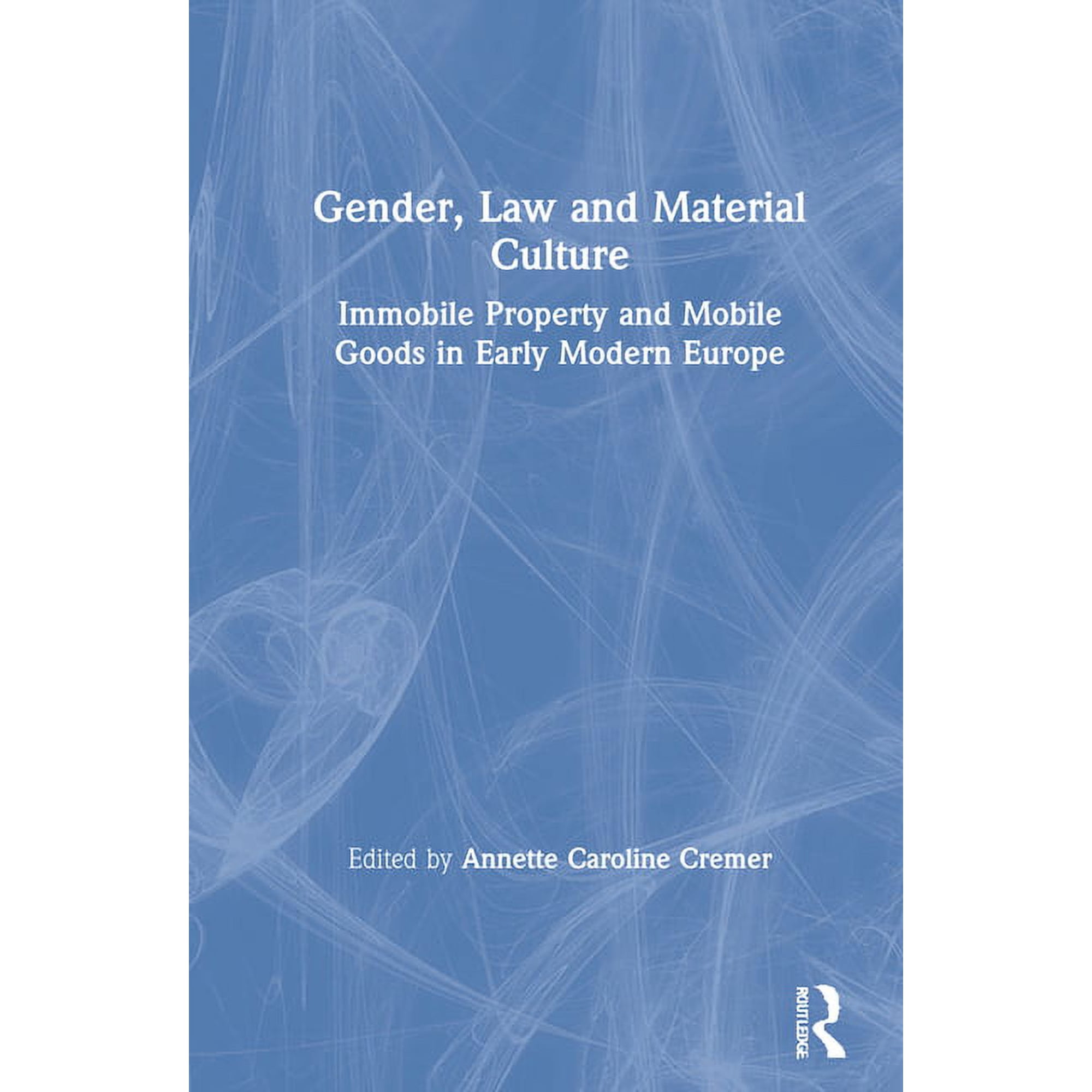 Gender Law and Material Culture: Immobile Property and Mobile Goods in Early Modern Europe (Hardcover)