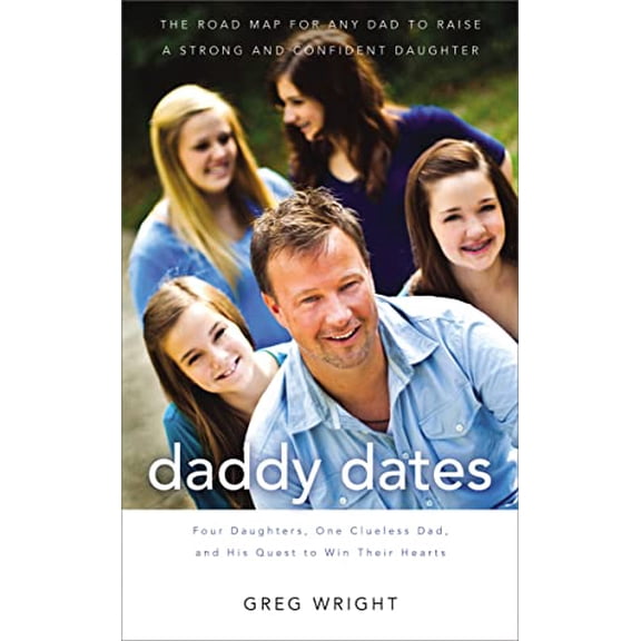 Pre-Owned Daddy Dates: Four Daughters, One Clueless Dad, and His Quest to Win Their Hearts: The Road Map for Any Dad to Raise a Strong and Confident Daughter (Paperback) 1595555439 9781595555434