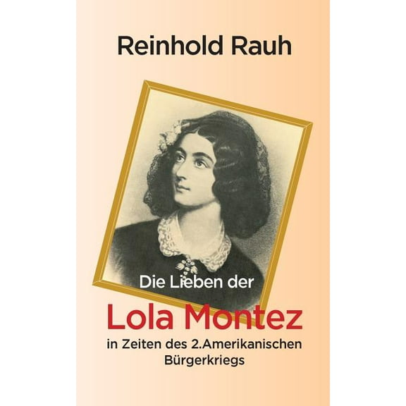 Die Lieben der Lola Montez in Zeiten des 2. Amerikanischen Bürgerkriegs, (Paperback)