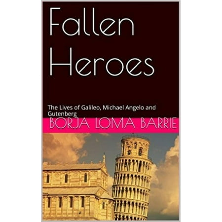 Fallen Heroes, The Lives of Galileo, Michael Angelo and Gutenberg - eBook