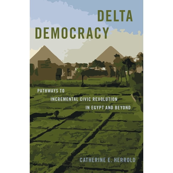 Bridging the Gap Delta Democracy: Pathways to Incremental Civic Revolution in Egypt and Beyond, (Paperback)