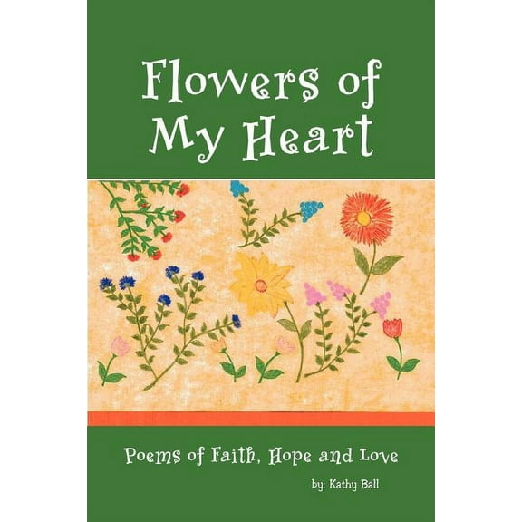 Flowers of My Heart : Poems of Faith, Hope and Love