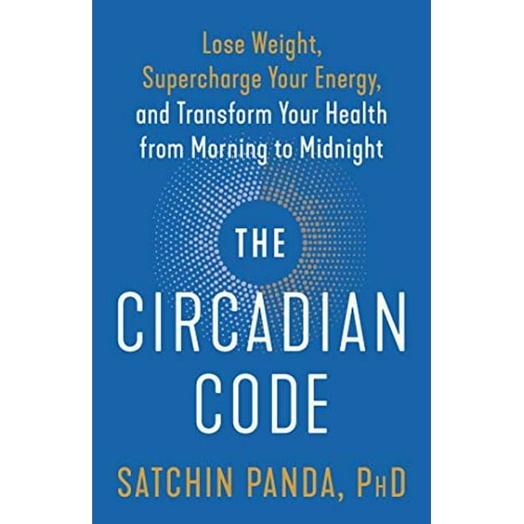 Le Code Circadien: Perdre du Poids, Suralimenter Votre Énergie et Transformer Votre Santé du Matin à Minuit