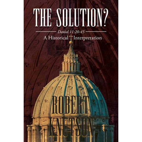 The Solution?: Daniel 11:20-45 - A Historical Interpretation, (Paperback)