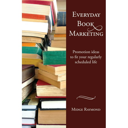 Everyday Book Marketing: Promotion ideas to fit your regularly scheduled life - eBook