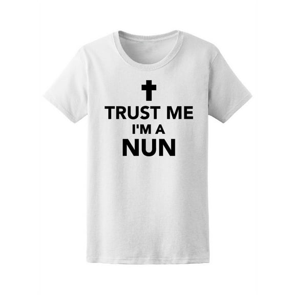 Trust Me I Am A Nun T-Shirt Women -Image by Shutterstock, Female x-Large