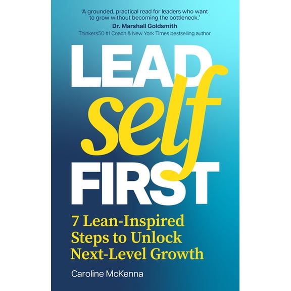 Lead Self First: 7 Lean-Inspired Steps to Unlock Next-Level Growth, (Paperback)