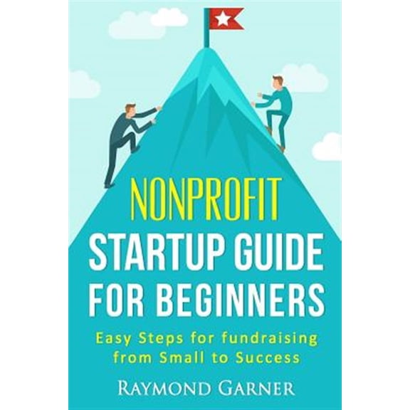 Pre-Owned Nonprofit Startup Guide for Beginners: Easy Steps for Fundraising from Small to Success