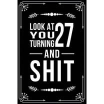 Look at You Turning 27 and Shit : Funny birthday gift for 27 year old (Paperback)