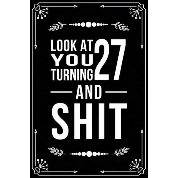 Look at You Turning 27 and Shit : Funny birthday gift for 27 year old (Paperback)