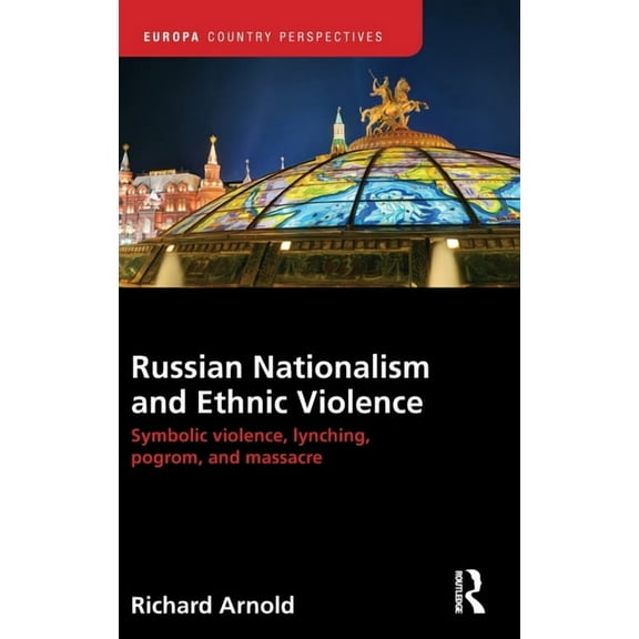 Europa Country Perspectives Russian Nationalism and Ethnic Violence: Symbolic Violence, Lynching, Pogrom and Massacre, (Hardcover)