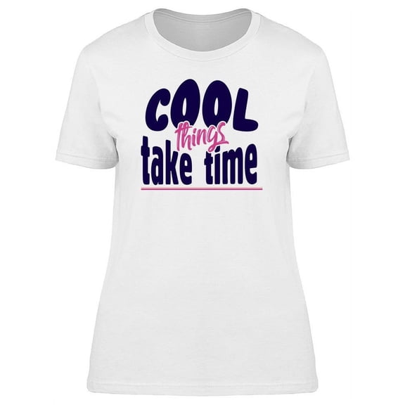 Cool Things Take Time  T-Shirt Women -Image by Shutterstock, Female XX-Large