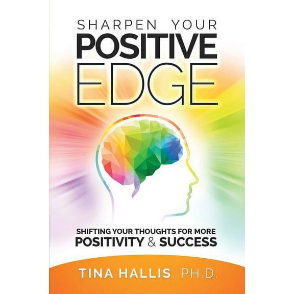 Sharpen Your Positive Edge: Shifting Your Thoughts for More Positivity and Success, (Paperback)