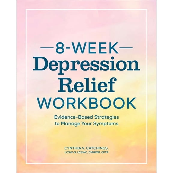 8-Week Depression Relief Workbook: Evidence-Based Strategies to Manage Your Symptoms, (Paperback)