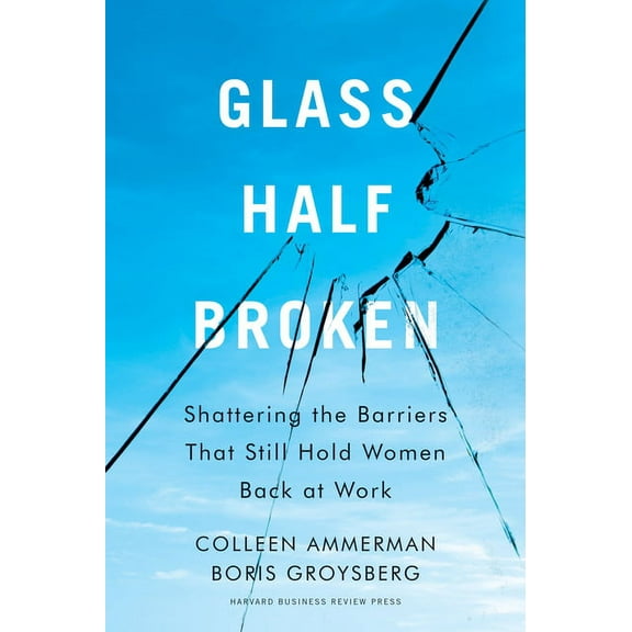 Glass Half-Broken: Shattering the Barriers That Still Hold Women Back at Work (Hardcover)