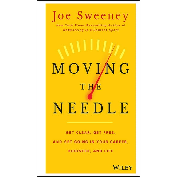 Moving the Needle: Get Clear, Get Free, and Get Going in Your Career, Business, and Life!, (Hardcover)